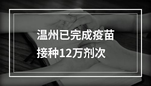温州已完成疫苗接种12万剂次