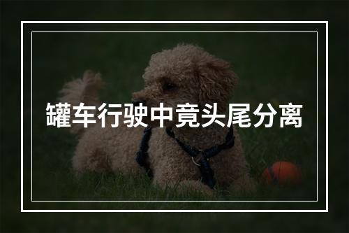罐车行驶中竟头尾分离