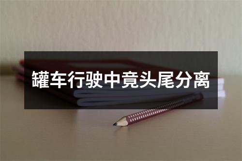 罐车行驶中竟头尾分离