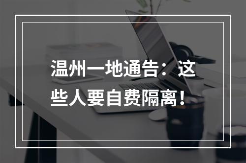 温州一地通告：这些人要自费隔离！