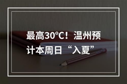 最高30℃！温州预计本周日“入夏”
