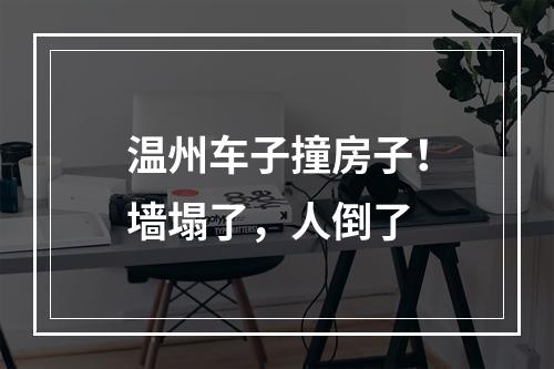 温州车子撞房子！墙塌了，人倒了