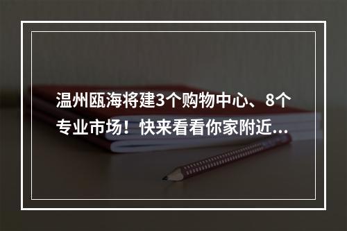 温州瓯海将建3个购物中心、8个专业市场！快来看看你家附近有没有