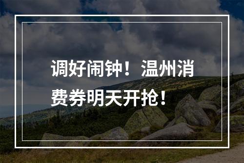 调好闹钟！温州消费券明天开抢！