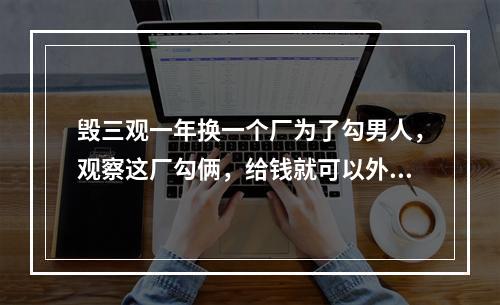 毁三观一年换一个厂为了勾男人，观察这厂勾俩，给钱就可以外边几个