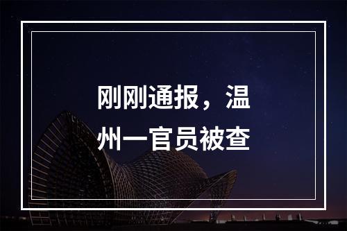 刚刚通报，温州一官员被查