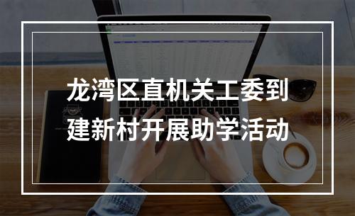 龙湾区直机关工委到建新村开展助学活动