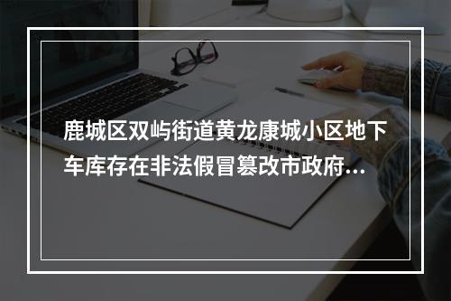 鹿城区双屿街道黄龙康城小区地下车库存在非法假冒篡改市政府文件的停车收费标准4年