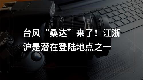 台风“桑达”来了！江浙沪是潜在登陆地点之一