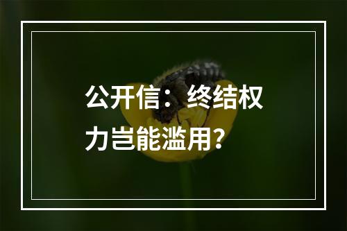 公开信：终结权力岂能滥用？