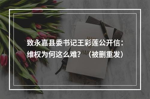 致永嘉县委书记王彩莲公开信：维权为何这么难？（被删重发）