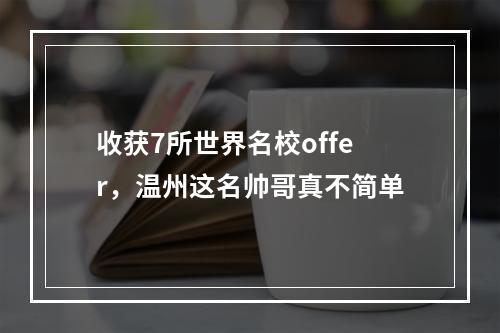 收获7所世界名校offer，温州这名帅哥真不简单