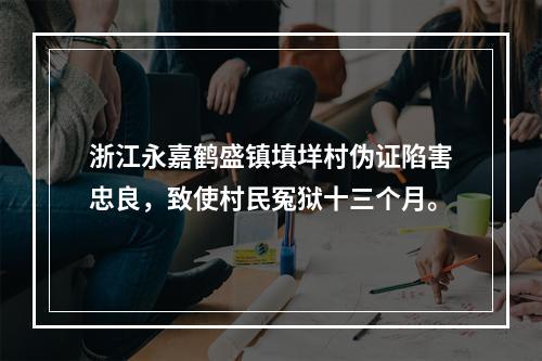 浙江永嘉鹤盛镇填垟村伪证陷害忠良，致使村民冤狱十三个月。