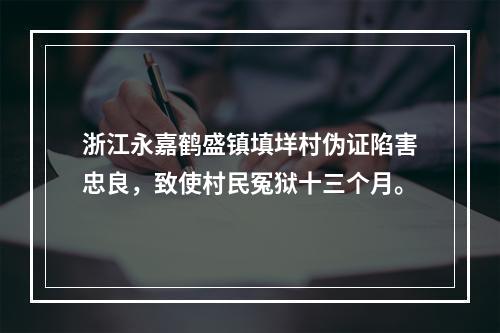 浙江永嘉鹤盛镇填垟村伪证陷害忠良，致使村民冤狱十三个月。