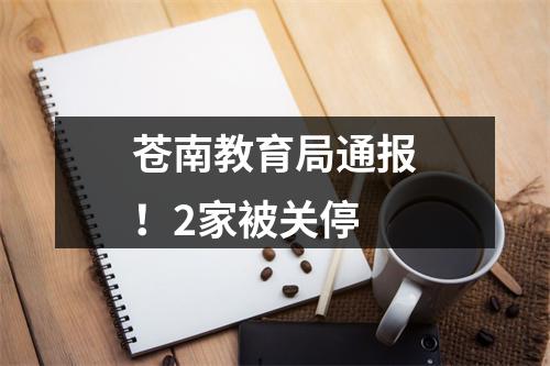 苍南教育局通报！2家被关停