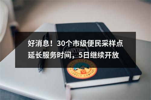 好消息！30个市级便民采样点延长服务时间，5日继续开放