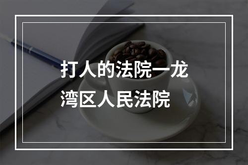 打人的法院一龙湾区人民法院
