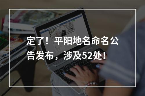 定了！平阳地名命名公告发布，涉及52处！