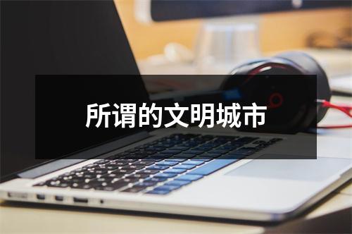 所谓的文明城市
