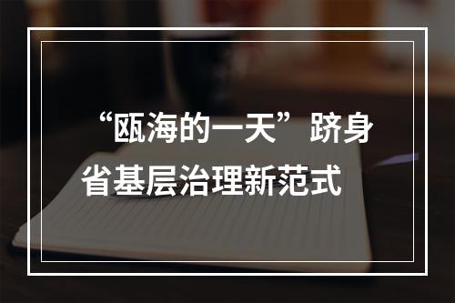 “瓯海的一天”跻身省基层治理新范式