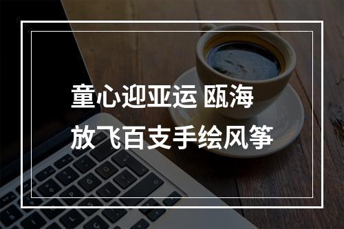 童心迎亚运 瓯海放飞百支手绘风筝