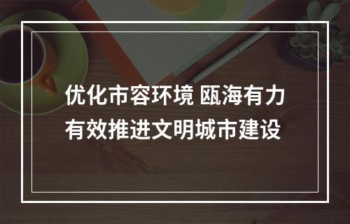 优化市容环境 瓯海有力有效推进文明城市建设