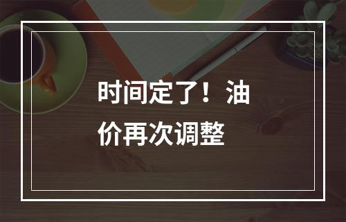 时间定了！油价再次调整