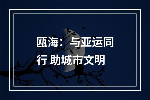 瓯海：与亚运同行 助城市文明