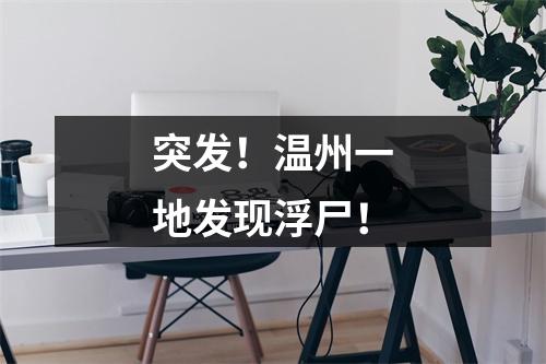 突发！温州一地发现浮尸！