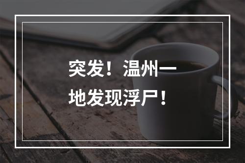 突发！温州一地发现浮尸！