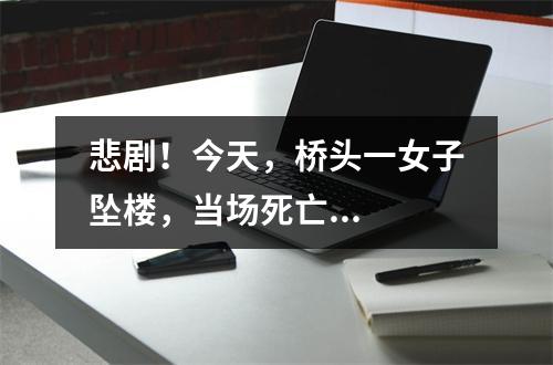 悲剧！今天，桥头一女子坠楼，当场死亡...