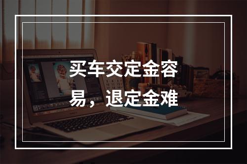 买车交定金容易，退定金难