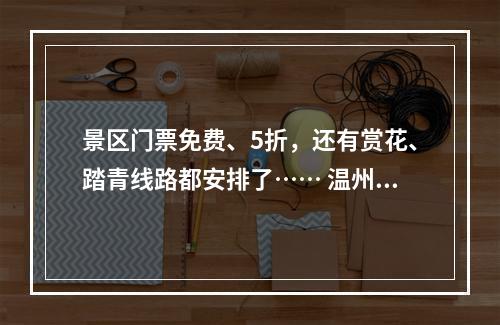 景区门票免费、5折，还有赏花、踏青线路都安排了…… 温州为“女神”送上暖心大礼包