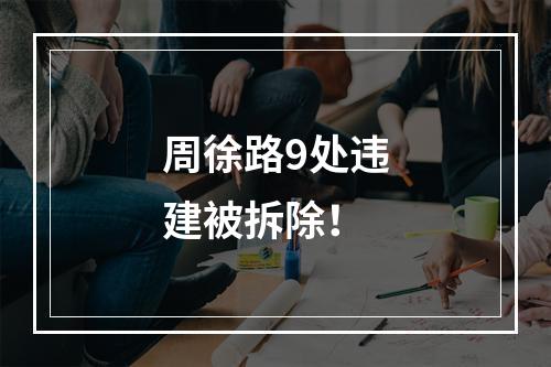 周徐路9处违建被拆除！