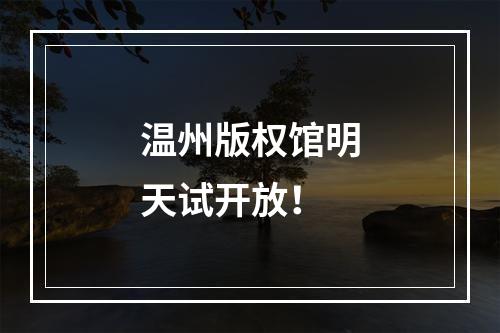 温州版权馆明天试开放！