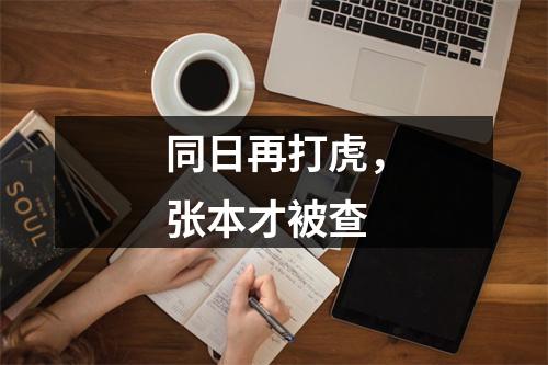 同日再打虎，张本才被查