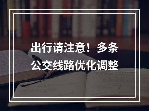 出行请注意！多条公交线路优化调整