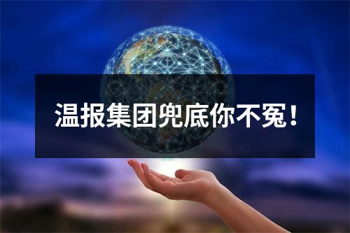 温报集团兜底你不冤！