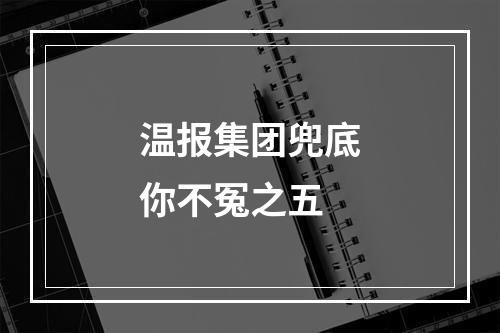 温报集团兜底你不冤之五