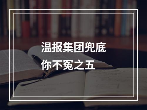 温报集团兜底你不冤之五