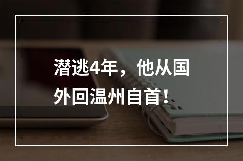 潜逃4年，他从国外回温州自首！