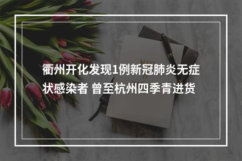 衢州开化发现1例新冠肺炎无症状感染者 曾至杭州四季青进货