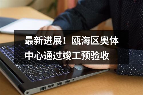 最新进展！瓯海区奥体中心通过竣工预验收