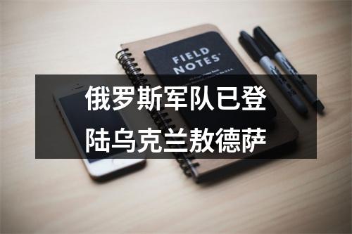 俄罗斯军队已登陆乌克兰敖德萨