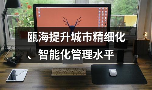 瓯海提升城市精细化、智能化管理水平
