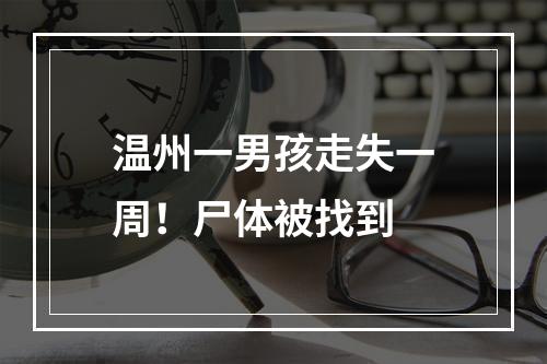 温州一男孩走失一周！尸体被找到