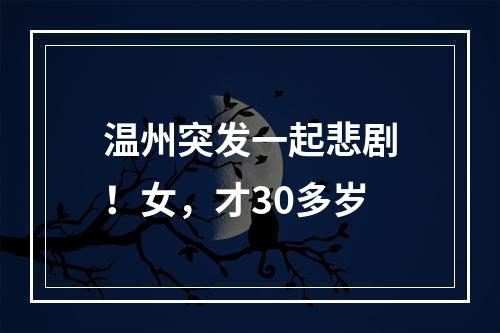 温州突发一起悲剧！女，才30多岁