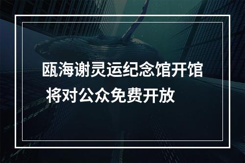 瓯海谢灵运纪念馆开馆 将对公众免费开放