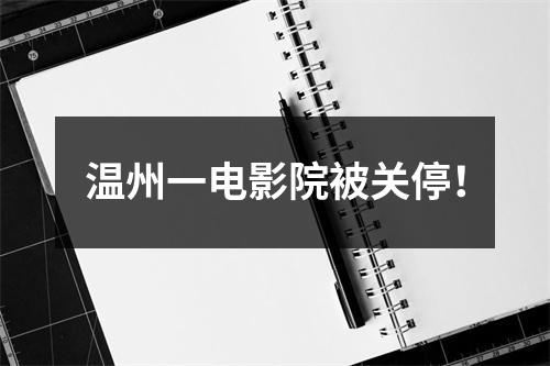 温州一电影院被关停！