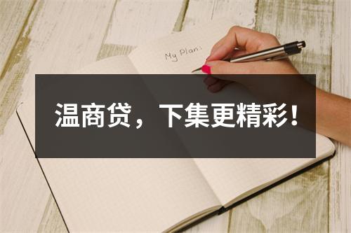 温商贷，下集更精彩！